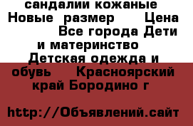 сандалии кожаные. Новые. размер 20 › Цена ­ 1 300 - Все города Дети и материнство » Детская одежда и обувь   . Красноярский край,Бородино г.